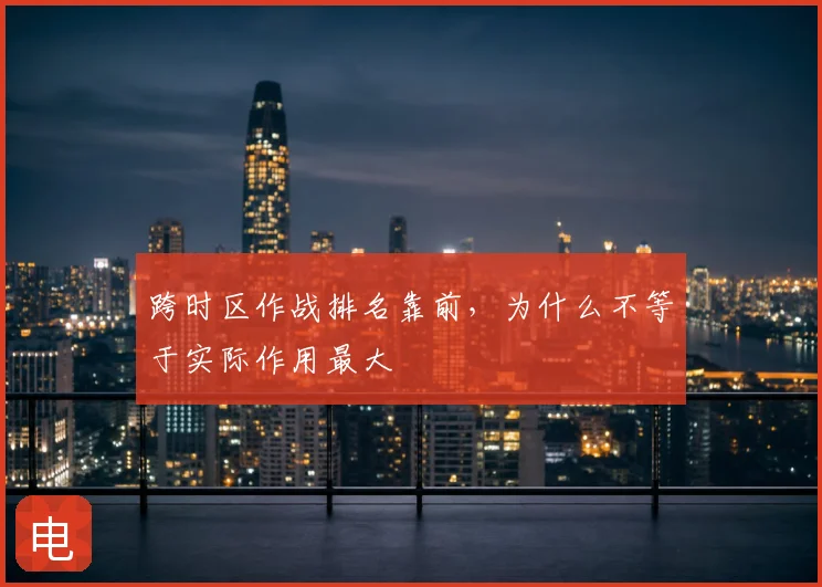 跨时区作战排名靠前,为什么不等于实际作用最大
