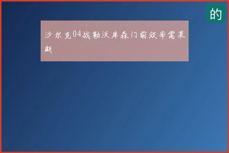 沙尔克04战勒沃库森门前效率需果断