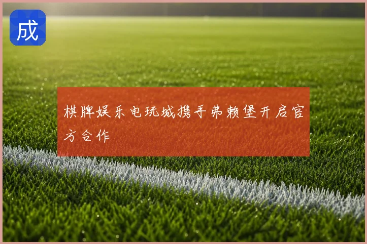 棋牌娱乐电玩城携手弗赖堡开启官方合作